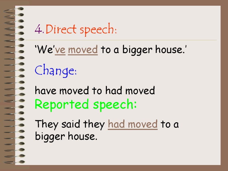 4.Direct speech: ‘We’ve moved to a bigger house.’ Change: have moved to had moved